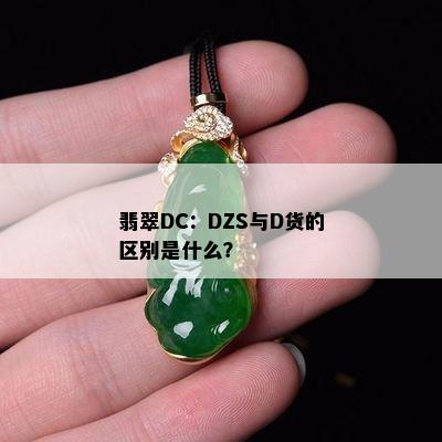 翡翠DC：DZS与D货的区别是什么？