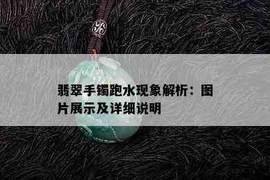 翡翠手镯跑水现象解析：图片展示及详细说明