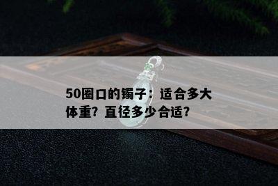 50圈口的镯子：适合多大体重？直径多少合适？