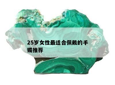 25岁女性最适合佩戴的手镯推荐