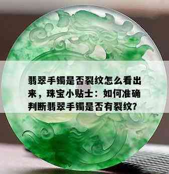 翡翠手镯是否裂纹怎么看出来，珠宝小贴士：如何准确判断翡翠手镯是否有裂纹？