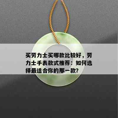 买劳力士买哪款比较好，劳力士手表款式推荐：如何选择最适合你的那一款？