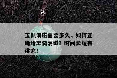 玉佩消磁需要多久，如何正确给玉佩消磁？时间长短有讲究！