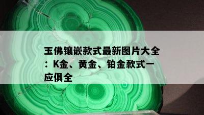 玉佛镶嵌款式最新图片大全：K金、黄金、铂金款式一应俱全