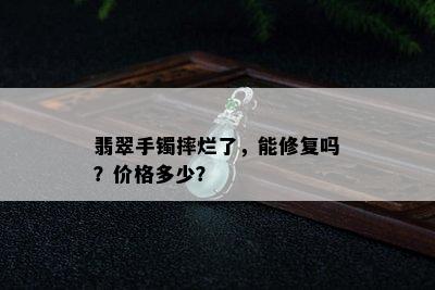 翡翠手镯摔烂了，能修复吗？价格多少？