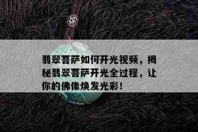 翡翠菩萨如何开光视频，揭秘翡翠菩萨开光全过程，让你的佛像焕发光彩！