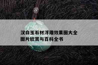 汉白玉石材浮雕效果图大全图片欣赏与百科全书