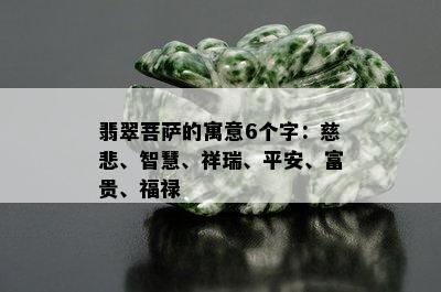 翡翠菩萨的寓意6个字：慈悲、智慧、祥瑞、平安、富贵、福禄