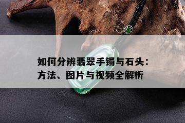 如何分辨翡翠手镯与石头：方法、图片与视频全解析