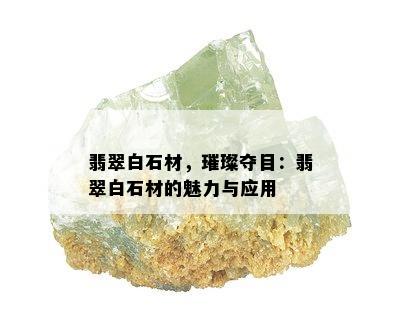 翡翠白石材，璀璨夺目：翡翠白石材的魅力与应用