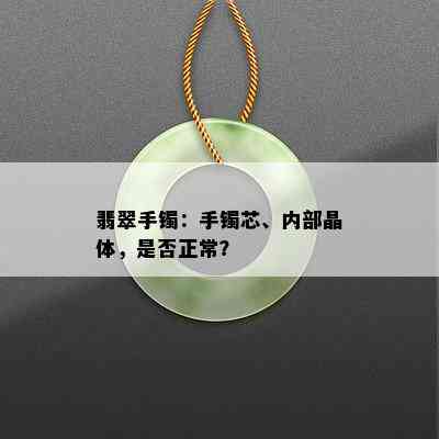 翡翠手镯：手镯芯、内部晶体，是否正常？