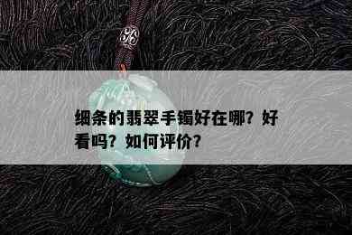 细条的翡翠手镯好在哪？好看吗？如何评价？