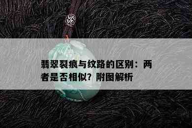 翡翠裂痕与纹路的区别：两者是否相似？附图解析