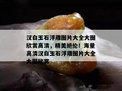 汉白玉石浮雕图片大全大图欣赏高清，精美绝伦！海量高清汉白玉石浮雕图片大全大图欣赏