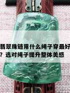 翡翠珠链用什么绳子穿更好？选对绳子提升整体美感