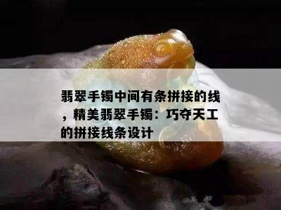 翡翠手镯中间有条拼接的线，精美翡翠手镯：巧夺天工的拼接线条设计