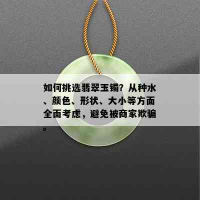 如何挑选翡翠玉镯？从种水、颜色、形状、大小等方面全面考虑，避免被商家欺骗。