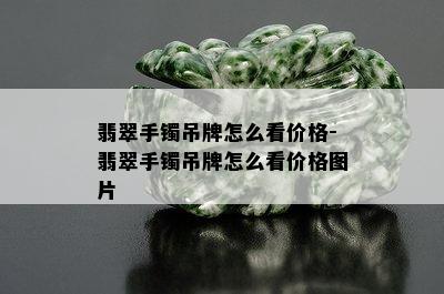 翡翠手镯吊牌怎么看价格-翡翠手镯吊牌怎么看价格图片