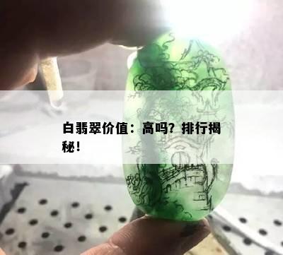 白翡翠价值：高吗？排行揭秘！