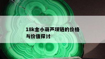 18k金小葫芦项链的价格与价值探讨