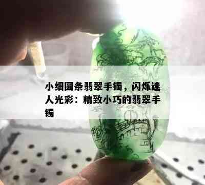 小细圆条翡翠手镯，闪烁迷人光彩：精致小巧的翡翠手镯