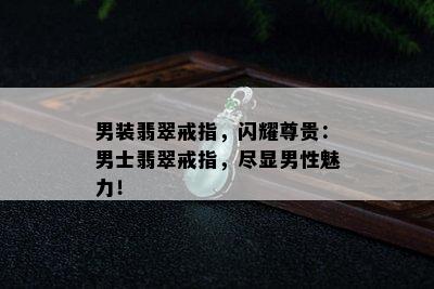 男装翡翠戒指，闪耀尊贵：男士翡翠戒指，尽显男性魅力！