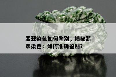 翡翠染色如何鉴别，揭秘翡翠染色：如何准确鉴别？