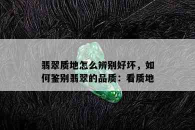 翡翠质地怎么辨别好坏，如何鉴别翡翠的品质：看质地