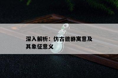 深入解析：仿古貔貅寓意及其象征意义