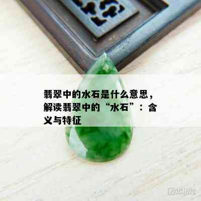 翡翠中的水石是什么意思，解读翡翠中的“水石”：含义与特征