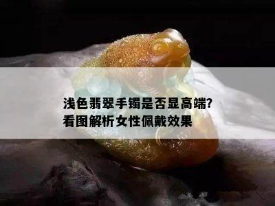 浅色翡翠手镯是否显高端？看图解析女性佩戴效果