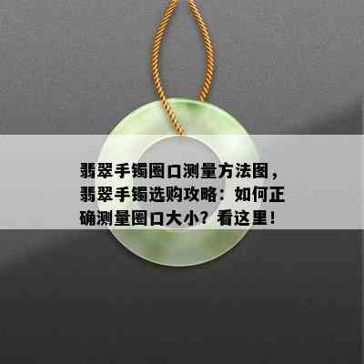 翡翠手镯圈口测量方法图，翡翠手镯选购攻略：如何正确测量圈口大小？看这里！