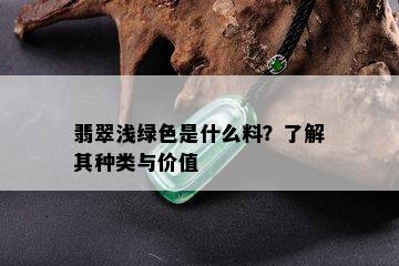 翡翠浅绿色是什么料？了解其种类与价值