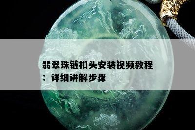 翡翠珠链扣头安装视频教程：详细讲解步骤