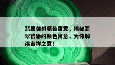 翡翠貔貅颜色寓意，揭秘翡翠貔貅的颜色寓意，为你解读吉祥之意！