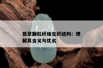 翡翠颗粒纤维交织结构：理解其含义与优劣