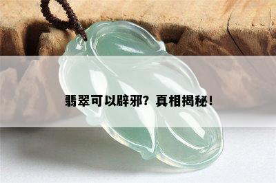 翡翠可以辟邪？真相揭秘！