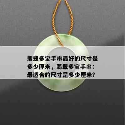 翡翠多宝手串更好的尺寸是多少厘米，翡翠多宝手串：最适合的尺寸是多少厘米？