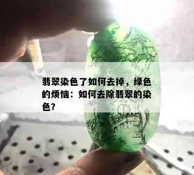 翡翠染色了如何去掉，绿色的烦恼：如何去除翡翠的染色？