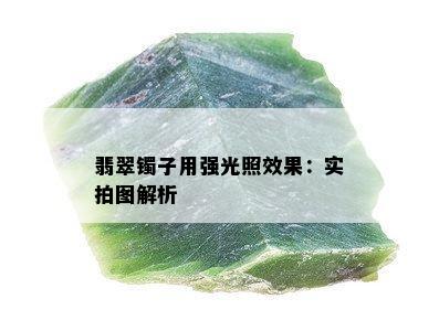 翡翠镯子用强光照效果：实拍图解析