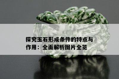 探究玉石形成条件的特点与作用：全面解析图片全览