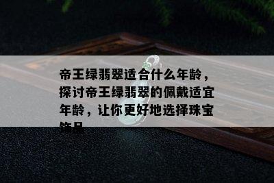 帝王绿翡翠适合什么年龄，探讨帝王绿翡翠的佩戴适宜年龄，让你更好地选择珠宝饰品