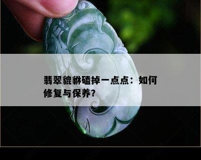 翡翠貔貅磕掉一点点：如何修复与保养？