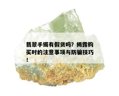 翡翠手镯有假货吗？揭露购买时的注意事项与防骗技巧！