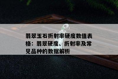 翡翠玉石折射率硬度数值表格：翡翠硬度、折射率及常见品种的数据解析