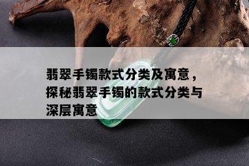 翡翠手镯款式分类及寓意，探秘翡翠手镯的款式分类与深层寓意