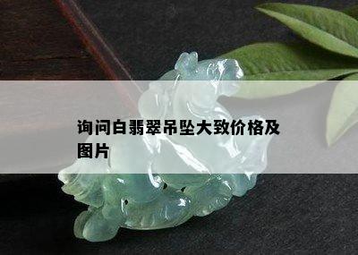 询问白翡翠吊坠大致价格及图片