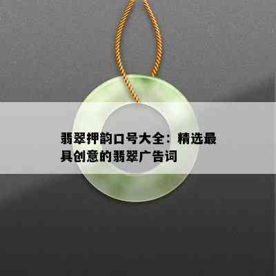 翡翠押韵口号大全：精选更具创意的翡翠广告词