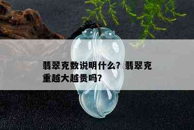 翡翠克数说明什么？翡翠克重越大越贵吗？