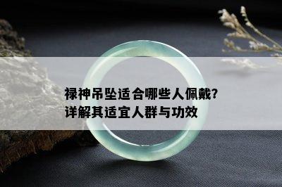 禄神吊坠适合哪些人佩戴？详解其适宜人群与功效